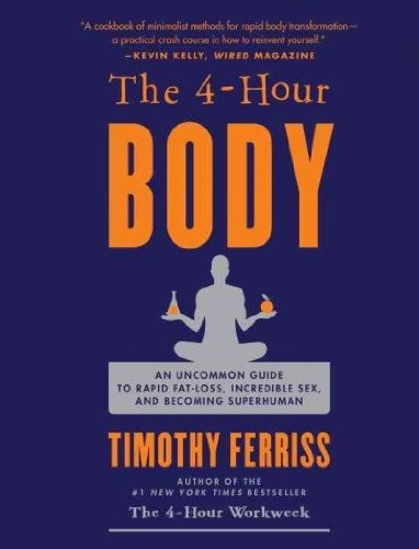The 4-Hour Body: An Uncommon Guide to Rapid Fat-Loss, Incredible Sex, and Becoming Superhuman cover