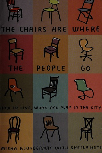 The Chairs Are Where the People Go: How to Live, Work, and Play in the City cover
