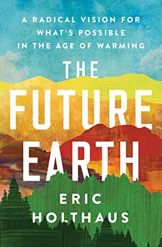 The Future Earth: A Radical Vision for What's Possible in the Age of Warming cover