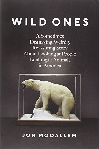 Wild Ones: A Sometimes Dismaying, Weirdly Reassuring Story About Looking at People Looking at Animals in America cover
